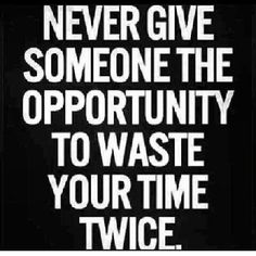 a black and white quote with the words never give someone the opportunity to waste your time twice