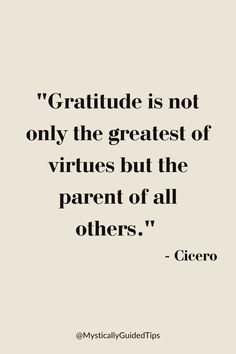 a quote that reads,'gratitude is not only the greatest of virtudes but the parent of all others '