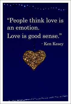 a heart shaped ornament hanging from a string with the quote people think love is an emotion, love is good sense ken kesey