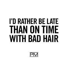 the words i'd rather be late than on time with bad hair are black and white