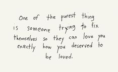 a handwritten note with the words, one of the purest thing is someone trying to fix themselves so they can love you exactly how you deserved to be loved