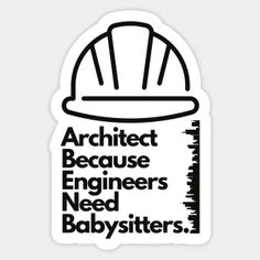 a sticker with the words architecture because engineers need babysitters