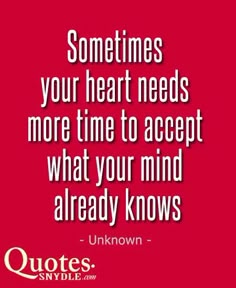 a quote that says sometimes your heart needs more time to accept what your mind already knows