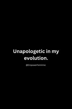 a black background with the words unapolgetic in my evolution on it's left side