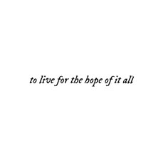 the words to live for the hope of it all are written in black on a white background