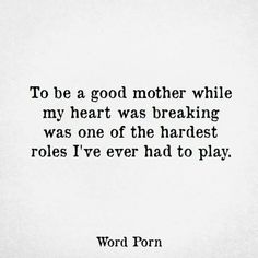 a black and white photo with the words, to be a good mother while my heart was breaking was one of the hardest roles i've ever had to play