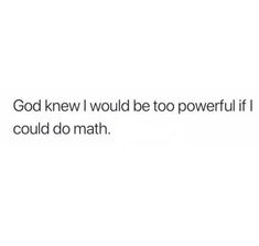 the text reads, god knew i would be too powerful if i could do math