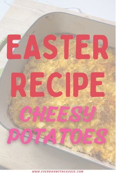 a casserole dish with cheese and potatoes in it on a wooden table text reads, easter recipe cheesy potatoes