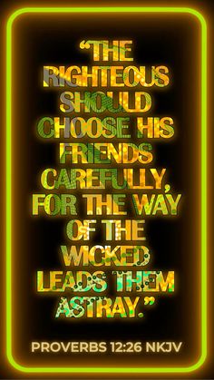 a neon sign that says, the righteous should choose his friends carefully for the way he