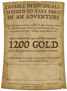 A parchment reads: Capable Individuals Needed For Adventure. Mage seeks fighters to help defend on important mission. This is a no questions asked job*. You will be rewarded 1200 Gold plus 600 gold if no questions are asked. To apply, place a drop of your blood in the box below and you will be contacted shortly. (A rectangular box with ornate corners takes up most of the bottom quarter.)

*Any questions asked will result in a 100 gold deduction, per question, to the final payment. Dnd Basics, Pathfinder Game, Adventure Poster