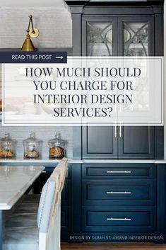 a kitchen with blue cabinets and white counter tops, the title reads how much should you charge for interior design services?