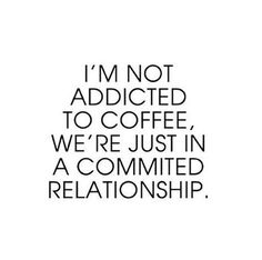 the words i'm not adicted to coffee, we're just in a committee