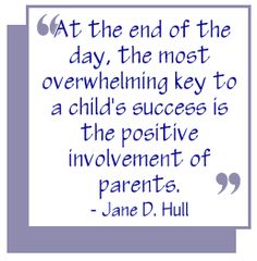 a quote from jane d hull about the end of the day, the most overwhelning key to a child's success is the positive involvement of parents