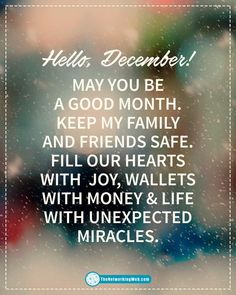 a quote that says hello december may you be a good month, keep my family and friends safe