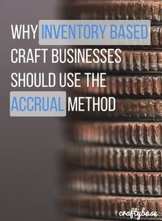 stacks of coins with the words why inventory based craft businesses should use the accrual method