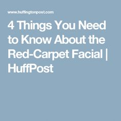 4 Things You Need to Know About the Red-Carpet Facial Red Carpet, Need To Know, Facial, Carpet