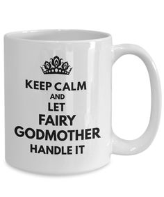 a white coffee mug with the words keep calm and let fairy gomother handle it