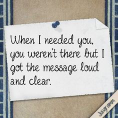 a piece of paper that says, when i needed you, you weren there but i got the message cloud and clean