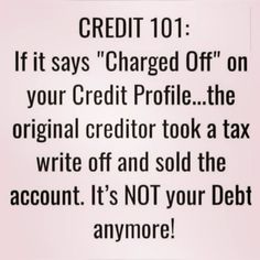 a sign that reads credit 101 if it says charged off on your credit profile the original credit tool a tax write off and sold the account it's not