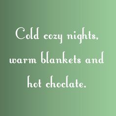 the words cold cozy nights, warm blankets and hot chocolate are written in white on a green background