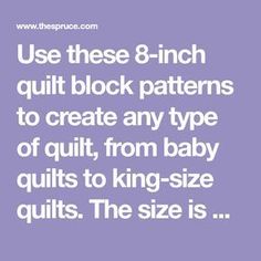 the words use these 8 inch quilt block patterns to create any type of quilt, from baby quilts to king - size quilts