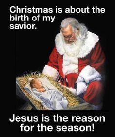 santa claus is about the birth of my savor jesus is the reason for the season