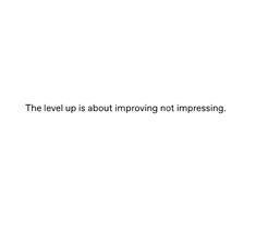 a white background with the words, the level up is about imppoing not impressing