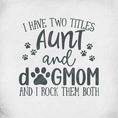 i have two titles, an ant and a dog mom and i rock them both