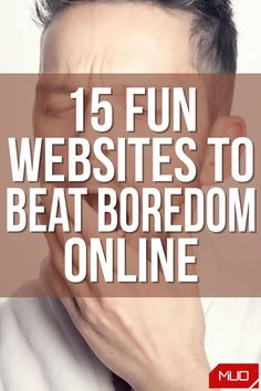 a man with his head in his hands and the words 15 fun web sites to beat boredom