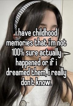 a girl with long black hair wearing a headband that says i have childhood memories that i'm not 100 % sure actually happened or if