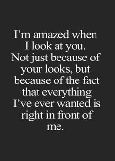 the quote i'm amazed when i look at you not just because of your looks, but because of the fact that everything i've ever wanted is right in front of me