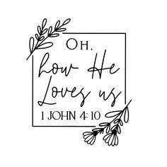 a black and white photo with the words, oh bow he loves us john 4 10