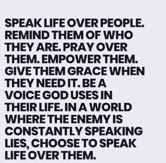 the words speak like people remind them of who they are pray over them give them grace when they need to be a voice god