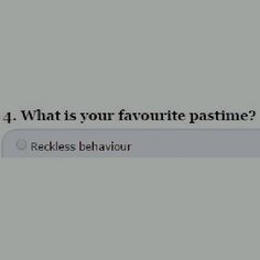 a text message that reads, 4 what is your favorite pastime? reckless behavior