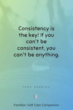 a quote about constiency is the key if you can't be confident, you can't be anything