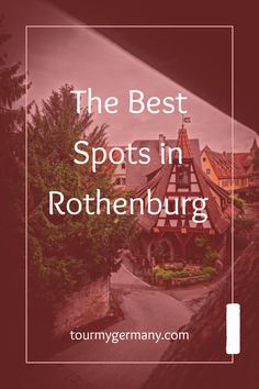 the best spots in rothenburg germany with text overlaying it that reads, the best spots in rothenburg