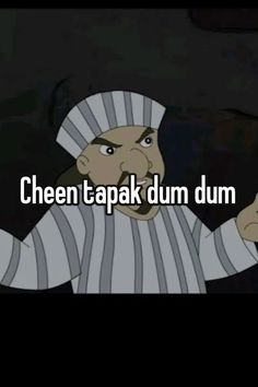 a cartoon character with the words cheen tapak dum dum