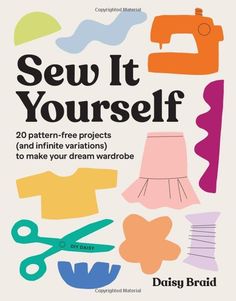 sew it yourself 20 pattern - free projects and infinite variations to make your dream wardrobe