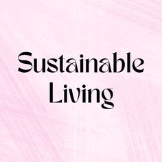 a pink background with the words,'sustainable living'in black letters on it