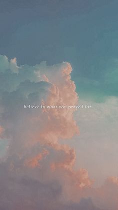 an image of clouds with the words believe in what you prayed for