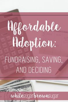 a calculator, pen and money on top of a desk with the words affordable adoption fundraiser saving and deciding