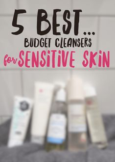 5 Best Budget Cleansers For Sensitive Skin Products For Sensitive Skin, Sensitive Skincare, Skincare For Sensitive Skin, Sensitive Skin Care Routine, Healing Skin, The Best Skincare