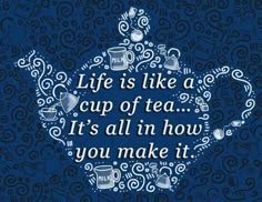 a teapot with the words life is like a cup of tea it's all in how you make it