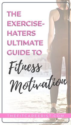 a woman walking on the beach with text overlay that reads, the exercise - haters ultimate guide to fitness motivation