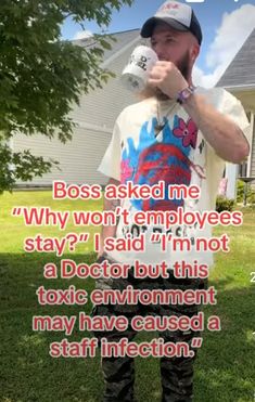 a man standing in front of a house drinking from a cup with the caption boss asked me why won't employees stay? i said i'm not a doctor but