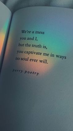 an open book with the words we're a mess you and i, but the truth is, you captivate me in ways no soul ever will