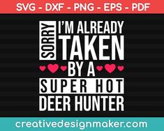 Sorry I'm Already Taken By A Super Hot Deer Hunter Svg, Hunting Svg Dxf Png Eps Pdf Printable Files Baby Hunter, Whitetail Hunting, Deer Hunter