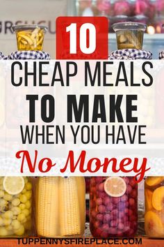 jars filled with different types of food and the words 10 cheap meals to make when you have no money