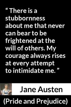 jane austen quote about pride and pride on black background with white text that reads, there is a stubbornness about me that never can bear to be frightened at the