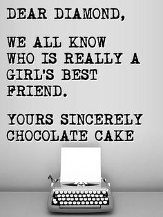 DEAR DIAMOND, WE ALL KNOW WHO IS REALLY A GIRL'S BEST FRIEND.  YOURS SINCERELY, CHOCOLATE CAKE #chocolatequotes Quotes Funny Life, Top 20 Funniest, Chocolate Quotes, Funny Girl Quotes, Witty Quotes, Funny Quotes About Life, Girls Best Friend